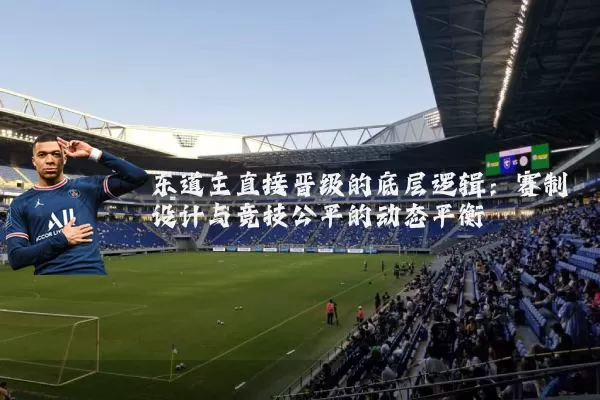 东道主直接晋级的底层逻辑：赛制设计与竞技公平的动态平衡