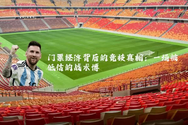 门票经济背后的竞技真相：一场被低估的战术博弈