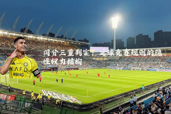 同分三重判定：足球竞赛规则的隐性权力结构