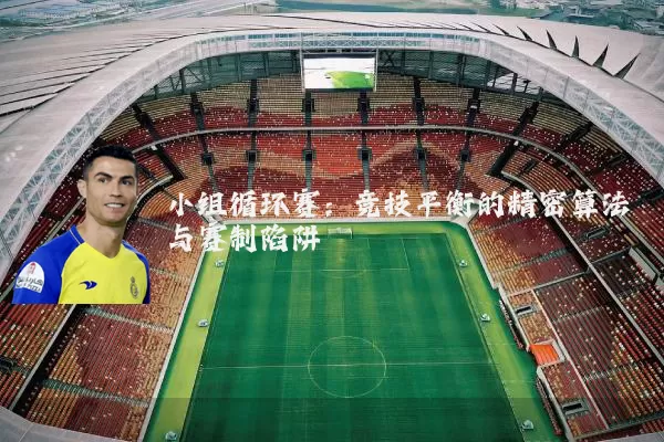 小组循环赛：竞技平衡的精密算法与赛制陷阱
