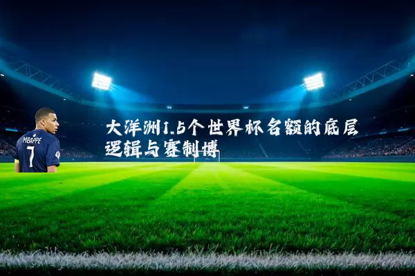 大洋洲1.5个世界杯名额的底层逻辑与赛制博弈