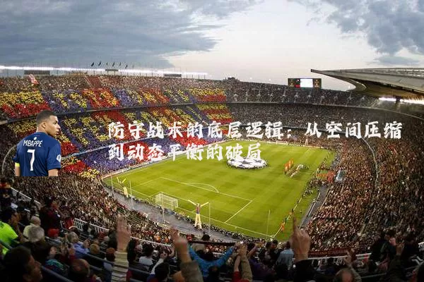 防守战术的底层逻辑:从空间压缩到动态平衡的破局
